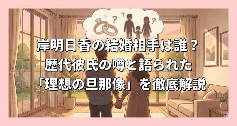 岸明日香の結婚相手は誰？歴代彼氏の噂と語られた「理想の旦那像」を徹底解説