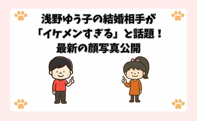 浅野ゆう子の結婚相手が「イケメンすぎる」と話題！最新の顔写真公開