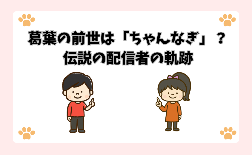 葛葉の前世は「ちゃんなぎ」？伝説の配信者の軌跡
