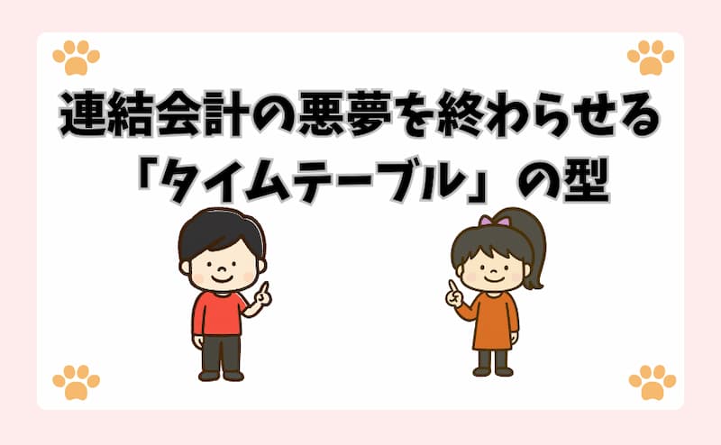 連結会計の悪夢を終わらせる「タイムテーブル」の型