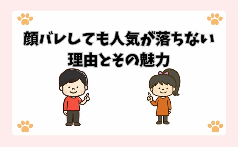 顔バレしても人気が落ちない理由とその魅力
