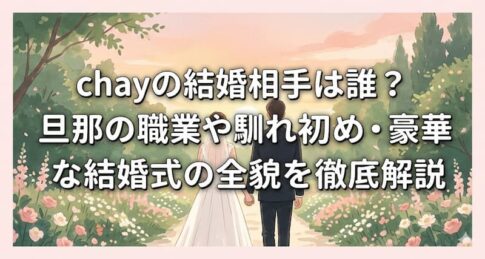 chayの結婚相手は誰？旦那の職業や馴れ初め・豪華な結婚式の全貌を徹底解説