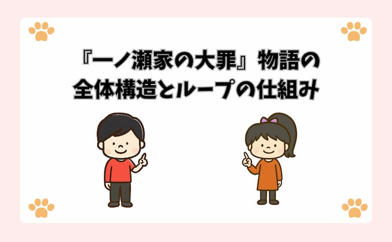 『一ノ瀬家の大罪』物語の全体構造とループの仕組み