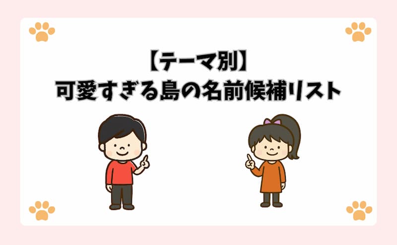 【テーマ別】可愛すぎる島の名前候補リスト