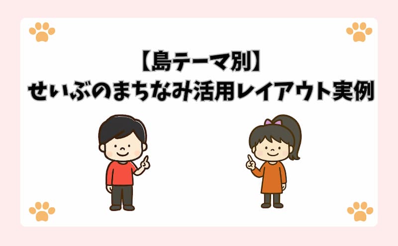 【島テーマ別】せいぶのまちなみ活用レイアウト実例