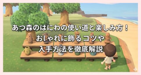 あつ森のはにわの使い道と楽しみ方！おしゃれに飾るコツや入手方法を徹底解説