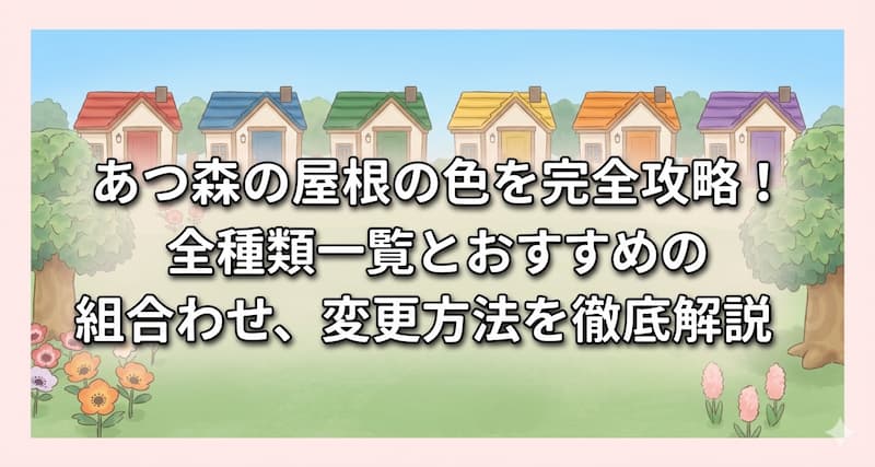 あつ森の屋根の色を完全攻略！全種類一覧とおすすめの組み合わせ、変更方法を徹底解説