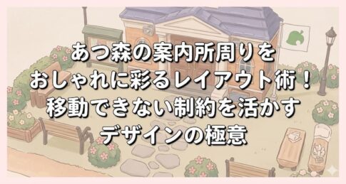 あつ森の案内所周りをおしゃれに彩るレイアウト術！移動できない制約を活かすデザインの極意