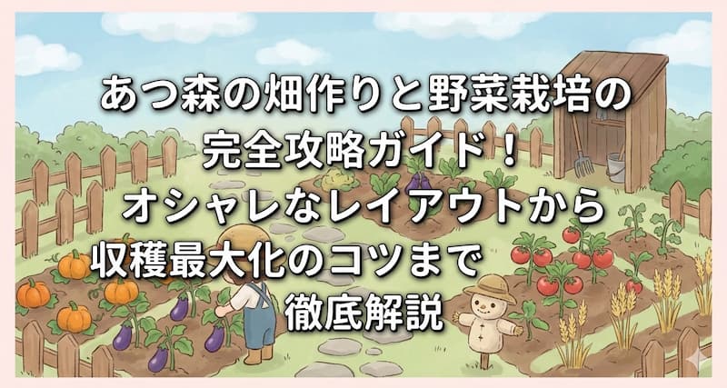 あつ森の畑作りと野菜栽培の完全攻略ガイド！オシャレなレイアウトから収穫最大化のコツまで徹底解説