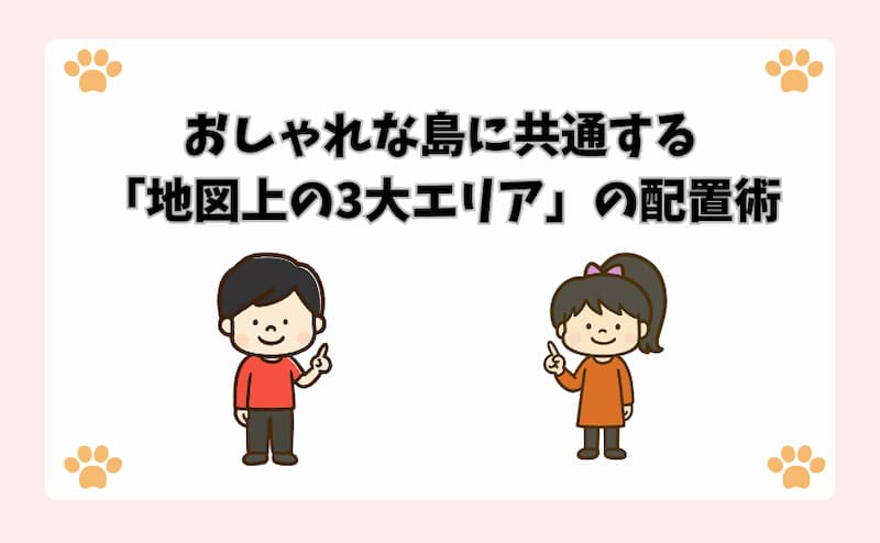 おしゃれな島に共通する「地図上の3大エリア」の配置術