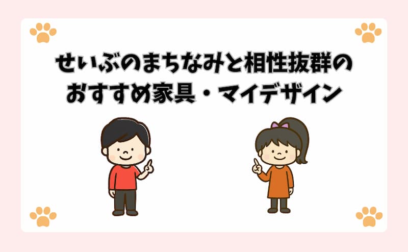 せいぶのまちなみと相性抜群のおすすめ家具・マイデザイン