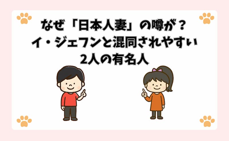 なぜ「日本人妻」の噂が？イ・ジェフンと混同されやすい2人の有名人
