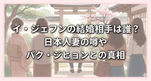 イ・ジェフンの結婚相手は誰？日本人妻の噂やパク・ジヒョンとの真相