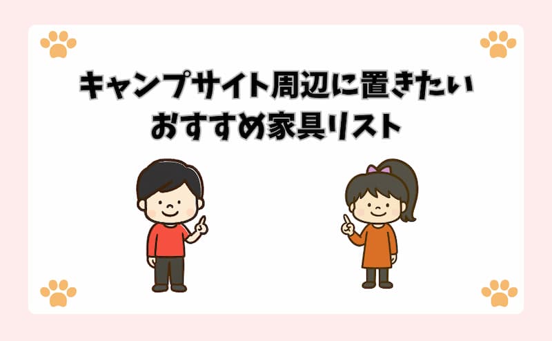 キャンプサイト周辺に置きたいおすすめ家具リスト