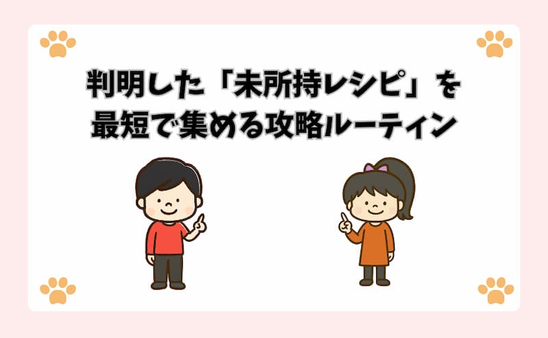 判明した「未所持レシピ」を最短で集める攻略ルーティン