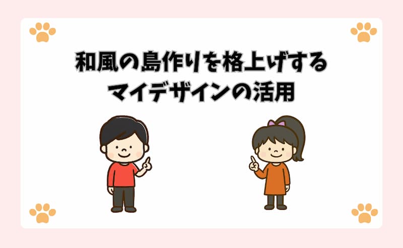 和風の島作りを格上げするマイデザインの活用