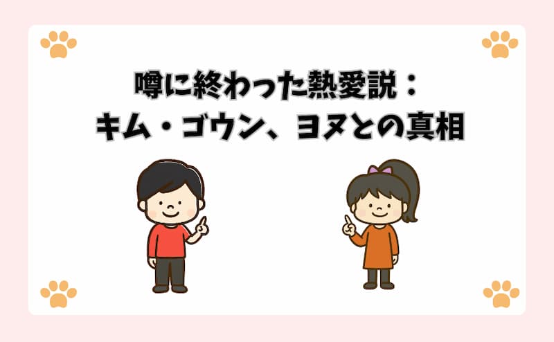 噂に終わった熱愛説：キム・ゴウン、ヨヌとの真相