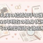 堤礼実の結婚相手は誰？2026年現在の独身状況と歴代の熱愛報道を徹底解析