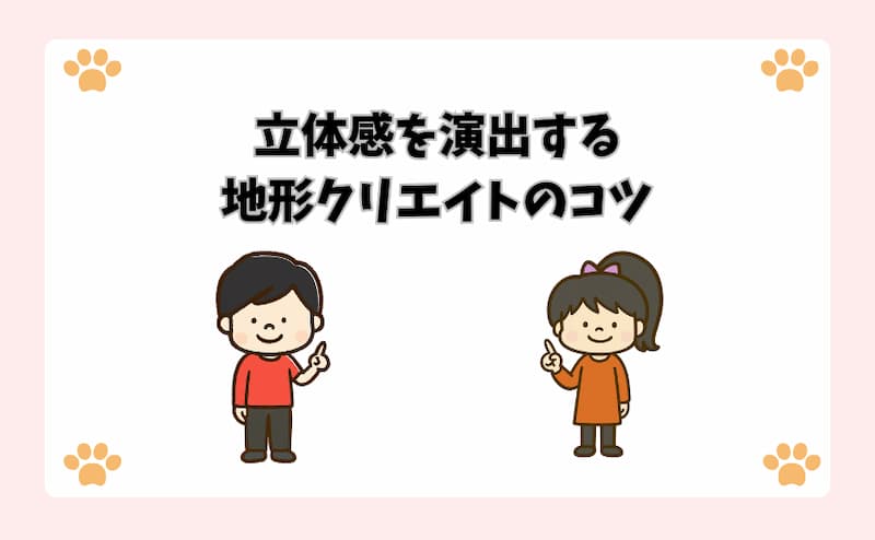 立体感を演出する地形クリエイトのコツ