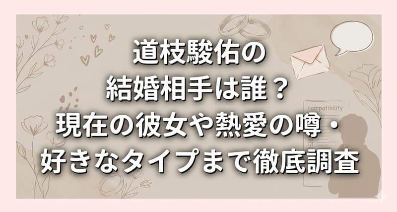 道枝駿佑の結婚相手は誰？現在の彼女や熱愛の噂・好きなタイプまで徹底調査