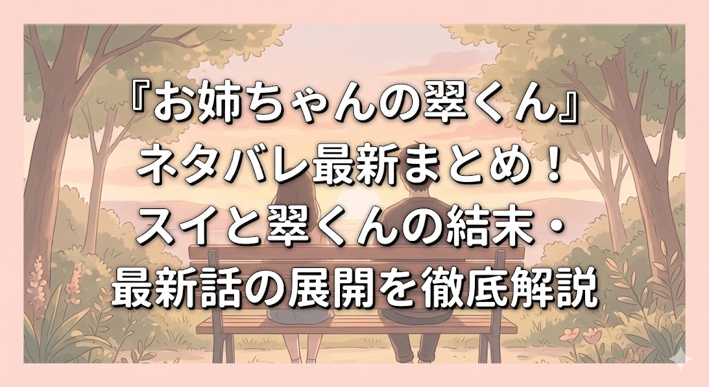 『お姉ちゃんの翠くん』ネタバレ最新まとめ！スイと翠くんの結末・最新話の展開を徹底解説