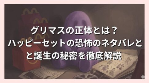 グリマスの正体とは？ハッピーセットの恐怖のネタバレと誕生の秘密を徹底解説
