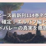 ワンピース最新刊114巻ネタバレ確定！エルバフ編とゴッドバレーの真実を徹底考察