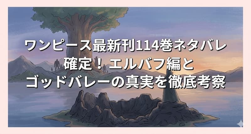ワンピース最新刊114巻ネタバレ確定！エルバフ編とゴッドバレーの真実を徹底考察