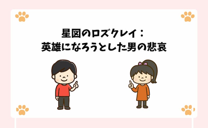 星図のロズクレイ：英雄になろうとした男の悲哀