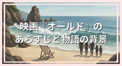 映画『オールド』のあらすじと物語の背景
