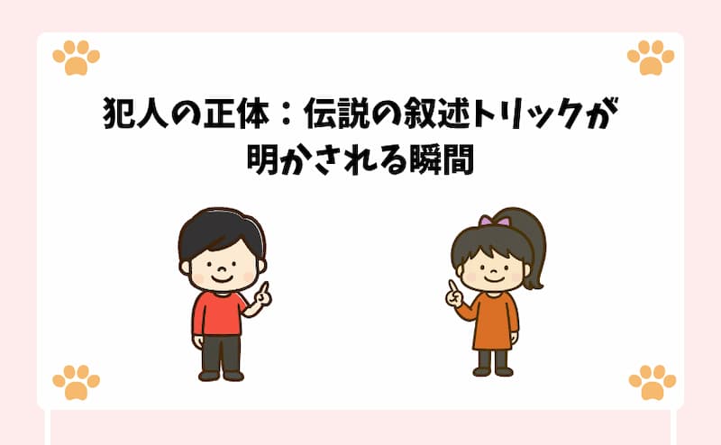 犯人の正体：伝説の叙述トリックが明かされる瞬間
