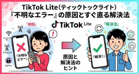 TikTok Lite（ティックトックライト）「不明なエラー」の原因とすぐ直る解決法