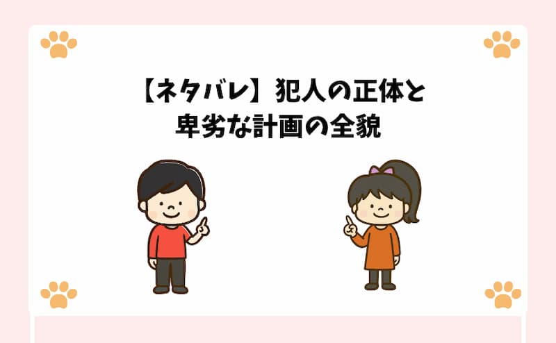 【ネタバレ】犯人の正体と卑劣な計画の全貌