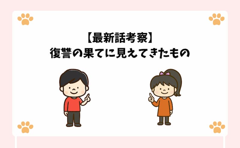【最新話考察】復讐の果てに見えてきたもの