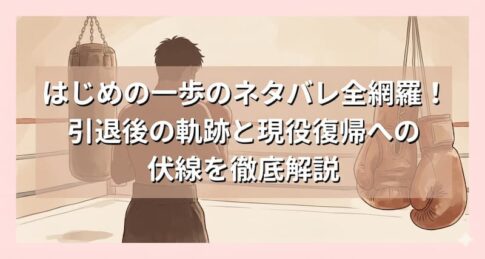 はじめの一歩のネタバレ全網羅！引退後の軌跡と現役復帰への伏線を徹底解説