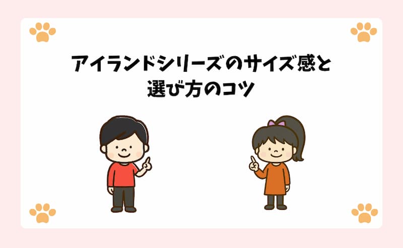アイランドシリーズのサイズ感と選び方のコツ