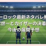 ブルーロック最新ネタバレ解説！潔世一とカイザーの決着と今後の展開予想