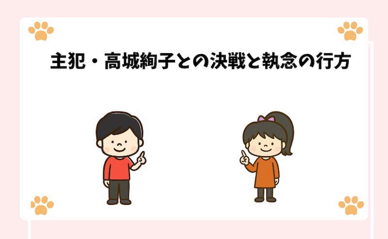主犯・高城絢子との決戦と執念の行方