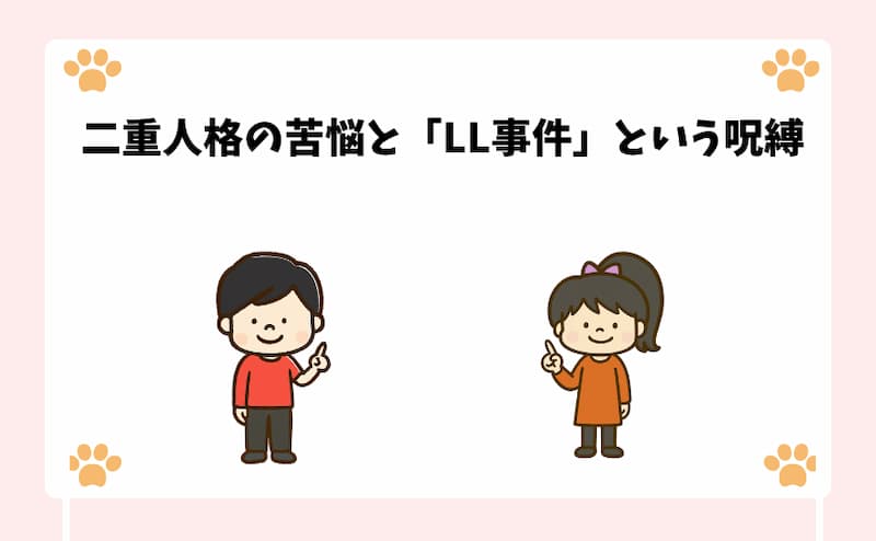 二重人格の苦悩と「LL事件」という呪縛