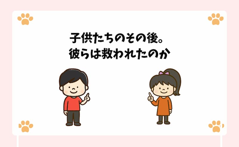 子供たちのその後。彼らは救われたのか