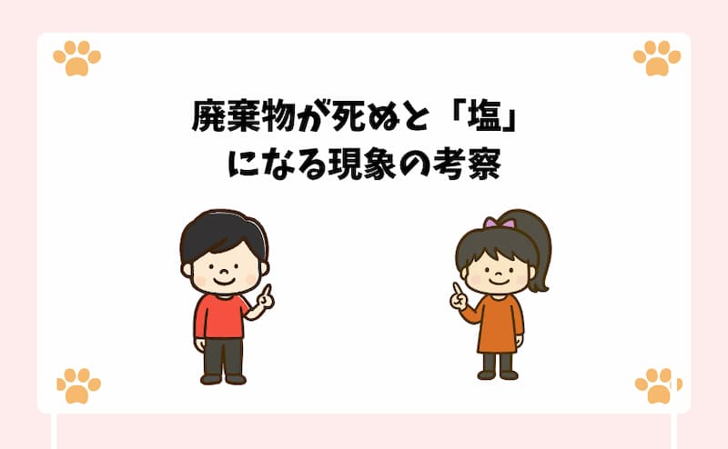 廃棄物が死ぬと「塩」になる現象の考察