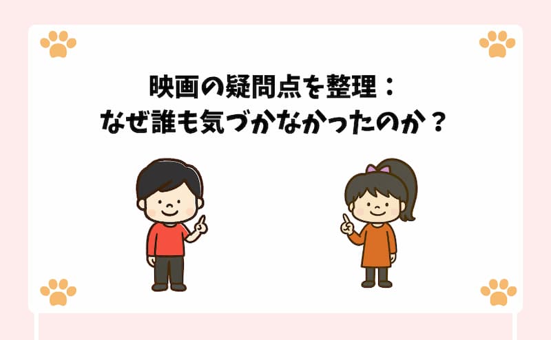 映画の疑問点を整理：なぜ誰も気づかなかったのか？