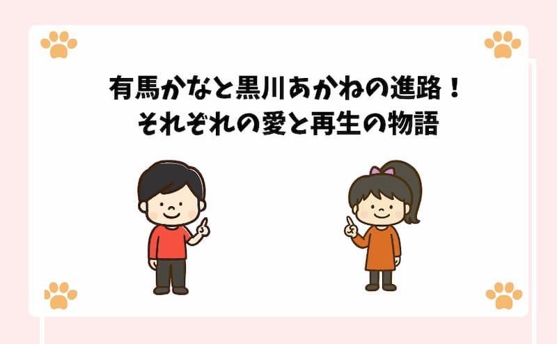有馬かなと黒川あかねの進路！それぞれの愛と再生の物語