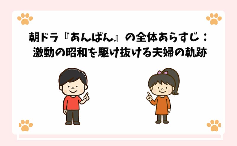 朝ドラ『あんぱん』の全体あらすじ：激動の昭和を駆け抜ける夫婦の軌跡