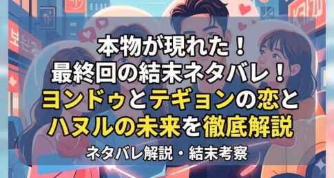 本物が現れた！最終回の結末ネタバレ！ヨンドゥとテギョンの恋とハヌルの未来を徹底解説