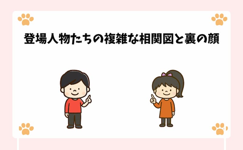 登場人物たちの複雑な相関図と裏の顔.