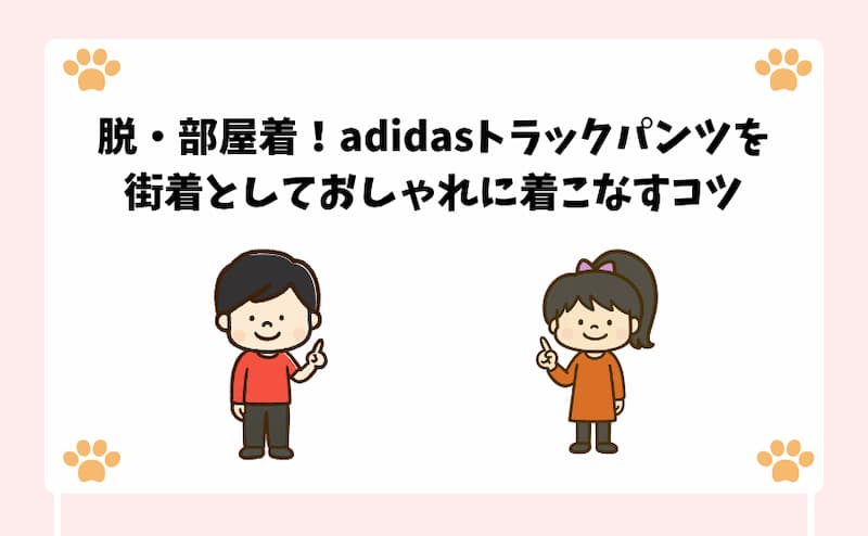 脱・部屋着！adidasトラックパンツを街着としておしゃれに着こなすコツ