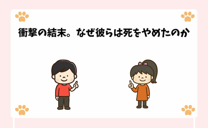 衝撃の結末。なぜ彼らは死をやめたのか.